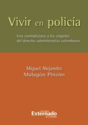 Vivir en Policia: Una Contralectura de los Origenes del Derecho Administrativo Colombiano