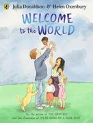 Welcome to the World: By the Author of the Gruffalo and the Illustrator of We? Re Going on a Bear Hunt