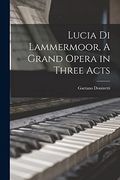 Lucia di Lammermoor, a Grand Opera in Three Acts (en Inglés)