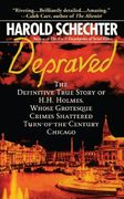 depraved,the definitive true story of h. h. holmes, whose grotesque crimes shattered turn-of-the-century chic (en Inglés)
