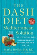 The Dash Diet Mediterranean Solution: The Best Eating Plan to Control Your Weight and Improve Your Health for Life (a Dash Diet Book) (en Inglés)