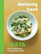 Seriously Good Pasta: Over 70 Recipes for Seriously Good Pasta (en Inglés)
