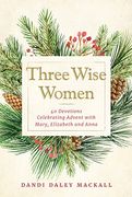 Three Wise Women: 40 Devotions Celebrating Advent With Mary, Elizabeth, and Anna (en Inglés)