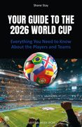 Your Guide to the 2026 World Cup. Everything You Need to Know About the Players and Teams