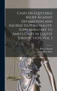 Cases on Equitable Relief Against Defamation and Injuries to Personality. Supplementary to Ames's Cases in Equity Jurisdiction, Vol. I (en Inglés)