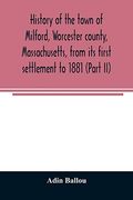 History of the Town of Milford; Worcester County; Massachusetts; From its First Settlement to 1881 (Part ii) (en Inglés)