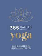 365 Days of Yoga: Daily Guidance for a Healthier, Happier you (en Inglés)