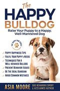 The Happy Bulldog: Raise Your Puppy to a Happy, Well-Mannered dog (en Inglés)