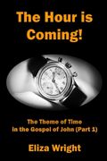 The Hour is Coming!: The Theme of Time in the Gospel of John (Part 1) (en Inglés)