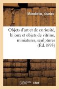 Objets d'Art Et de Curiosité, Bijoux Et Objets de Vitrine, Miniatures, Objets Variés, Sculptures: Céramique, Pendules, Bronzes, Meubles, Tapisserie Et (en Francés)
