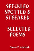 Speckled, Spotted & Streaked Selected Poems (en Inglés)