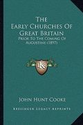 the early churches of great britain: prior to the coming of augustine (1897) (en Inglés)