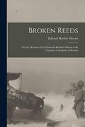 Broken Reeds; or, the Heresies of the Plymouth Brethren Shown to Be Contrary to Scripture & Reason (en Inglés)