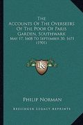 the accounts of the overseers of the poor of paris garden, southwark: may 17, 1608 to september 30, 1671 (1901) (en Inglés)