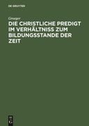 Die Christliche Predigt im Verhältniß zum Bildungsstande der Zeit (en Alemán)