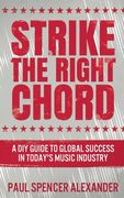 Strike the Right Chord: A diy Guide to Global Success in Today'S Music Industry (en Inglés)