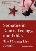 Somatics in Dance, Ecology, and Ethics: The Flowing Live Present (en Inglés)
