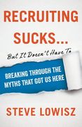 Recruiting Sucks...But It Doesn't Have To: Breaking Through the Myths That Got Us Here (en Inglés)