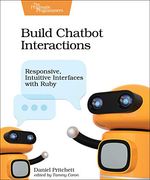 Build Chatbot Interactions: Responsive, Intuitive Interfaces With Ruby (en Inglés)