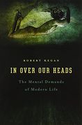 in over our heads,the mental demands of modern life