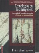 TECNOLOGÍAS EN LOS MÁRGENES:ANTROPOLOGÍA, MUNDOS MATERIALES Y TÉCNICAS EN AMÉRICA LATINA