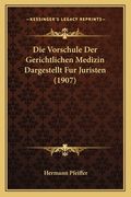 Die Vorschule Der Gerichtlichen Medizin Dargestellt Fur Juristen (1907) (in German)