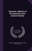 Disunion. Address of the American Anti-slavery Society; (en Inglés)