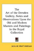 the art of the dresden gallery, notes and observations upon the old and modern masters and paintings in the royal collection