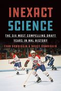 Inexact Science: The Six Most Compelling Draft Years in NHL History (en Inglés)
