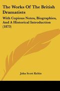 the works of the british dramatists: with copious notes, biographies, and a historical introduction (1873) (en Inglés)