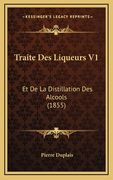 Traite Des Liqueurs V1: Et De La Distillation Des Alcools (1855) (en Francés)