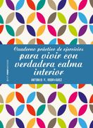 Cuaderno Práctico de Ejercicios Para Vivir con Verdadera Calma Interior (in Spanish)