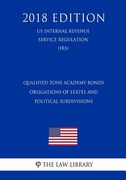 Qualified Zone Academy Bonds - Obligations of States and Political Subdivisions (US Internal Revenue Service Regulation) (IRS) (2018 Edition)