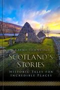 Scotland's Stories: Historic Tales for Incredible Places (en Inglés)