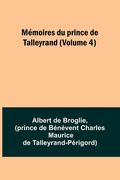 Mémoires du prince de Talleyrand (Volume 4) (en Inglés)