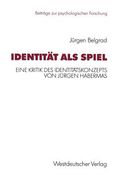 Identität ALS Spiel: Eine Kritik Des Identitätskonzepts Von Jürgen Habermas (en Alemán)