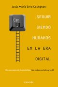 Seguir siendo humanos en la era digital. Un uso sano de los móviles, las redes sociales y la IA