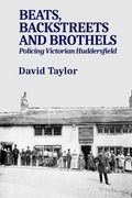 Beats, Backstreets and Brothels: Policing Victorian Huddersfield (en Inglés)