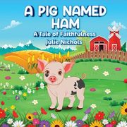 A Pig Named Ham: A Tale of Faithfulness (en Inglés)