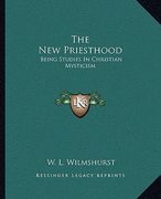 the new priesthood: being studies in christian mysticism (en Inglés)