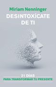 Desintoxícate de ti: 21 Días Para Transformar tu Presente