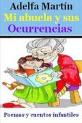 Mi Abuela y sus Ocurrencias: Cuentos y Poemas Para Ninos y Adolescentes