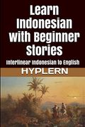 Learn Indonesian With Beginner Stories: Interlinear Indonesian to English: 1 (Learn Indonesian With Interlinear Stories for Beginners, Intermediate and Advanced Readers) (en Inglés)