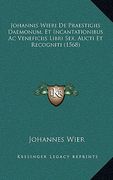 Johannis Wieri De Praestigiis Daemonum, Et Incantationibus Ac Veneficiis Libri Sex, Aucti Et Recogniti (1568) (in Latin)