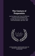 The Century of Preparation: And the Means And Time of Fulfillment: a Sermon Delivered Before the Foreign Missionary Society of New York And Brookl (en Inglés)