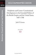 peripheries and center: constitutional development in the extended polities of the british empire and the united states, 1607-1788 (en Inglés)