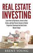 Real Estate Investing: Learn How to Flip Houses, Invest in Real Estate and Gain Passive Income in Rental Properties (en Inglés)