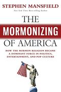 The Mormonizing of America: How the Mormon Religion Became a Dominant Force in Politics, Entertainment, and pop Culture (en Inglés)