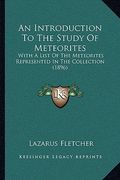 an introduction to the study of meteorites: with a list of the meteorites represented in the collection (1896) (en Inglés)