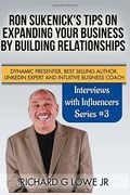 Ron Sukenick's Tips on Expanding your Business by Building Relationships: Dynamic Presenter, Best Selling Author, LinkedIn Expert and Intuitive Business Coach: Volume 3 (Interviews with Influencers)